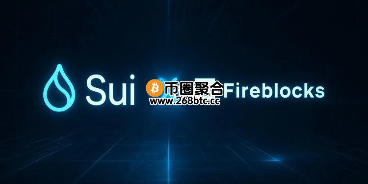 数字资产托管平台Fireblocks宣布：已接上公链SUI 扩大机构用户对DeFi存取